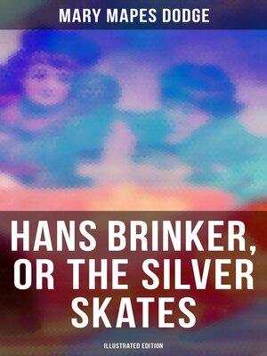cover image of Hans Brinker, or the Silver Skates (Illustrated Edition)